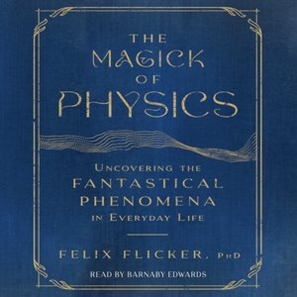 Magick of Physics: Uncovering the Fantastical Phenomena in Everyday Life