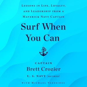 Surf When You Can: Lessons in Life, Loyalty, and Leadership from a Maverick Navy Captain