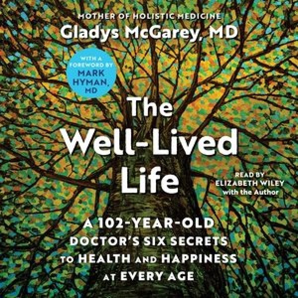 Well-Lived Life: A 102-Year-Old Doctor's Six Secrets to Health and Happiness at Every Age