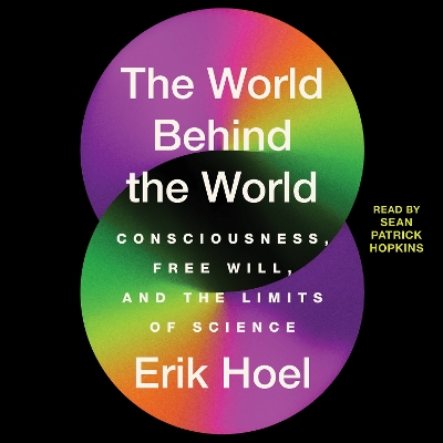 World Behind the World: Consciousness, Free Will, and the Limits of Science