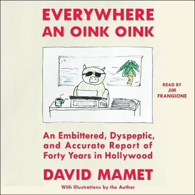 Everywhere an Oink Oink: An Embittered, Dyspeptic, and Accurate Report of Forty Years in Hollywood