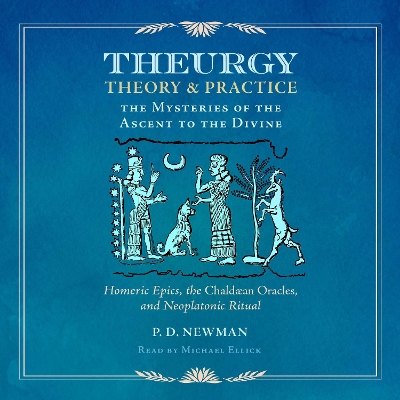 Theurgy: Theory and Practice: The Mysteries of the Ascent to the Divine