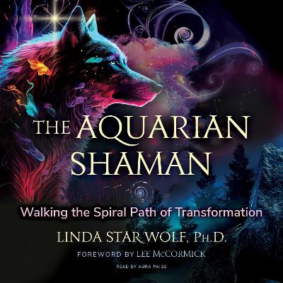 Aquarian Shaman: Walking the Spiral Path of Transformation