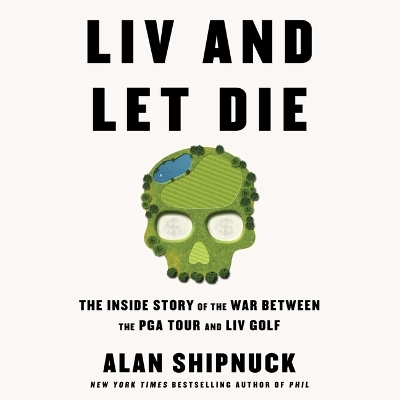 LIV and Let Die: The Inside Story of the War Between the PGA Tour and LIV Golf