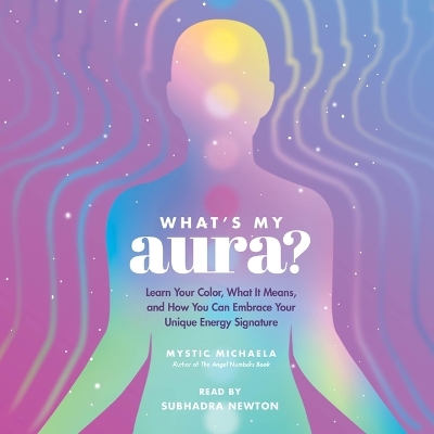 What's My Aura?: Learn Your Color, What It Means, and How You Can Embrace Your Unique Energy  Signature