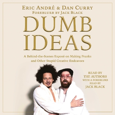 Dumb Ideas: A Behind-the-Scenes Expose on Making Pranks and Other Stupid Creative Endeavors (and How You Can Also Too!)