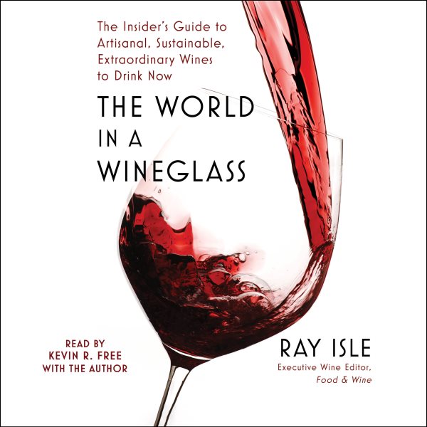 World in a Wineglass: The Insider's Guide to Artisanal, Sustainable, Extraordinary Wines to Drink Now