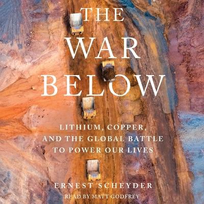 War Below: Lithium, Copper, and the Global Battle to Power Our Lives