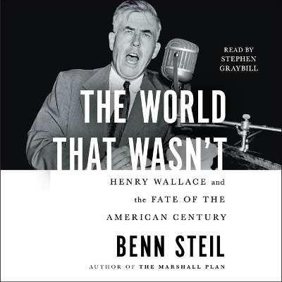 World That Wasn't: Henry Wallace and the Fate of the American Century
