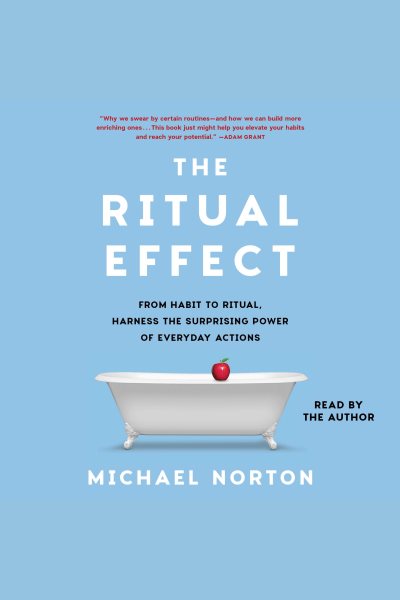 Ritual Effect: From Habit to Ritual, Harness the Surprising Power of Everyday Actions