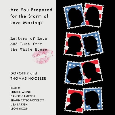 Are You Prepared for the Storm of Lovemaking?: Letters of Love and Lust from the White House Unabridged edition