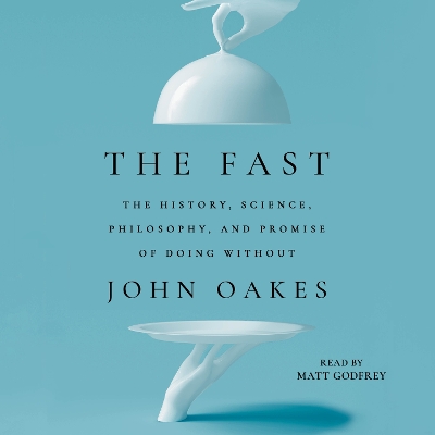 Fast: The History, Science, Philosophy, and Promise of Doing Without