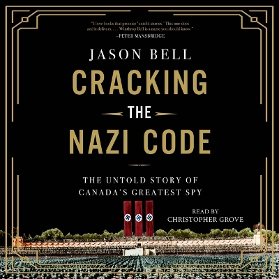 Cracking the Nazi Code: The Untold Story of Canada's Greatest Spy