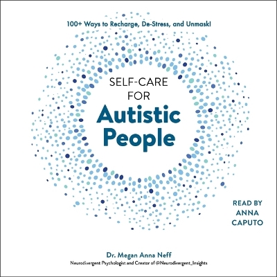 Self-Care for Autistic People: 100plus Ways to Recharge, De-Stress, and Unmask!