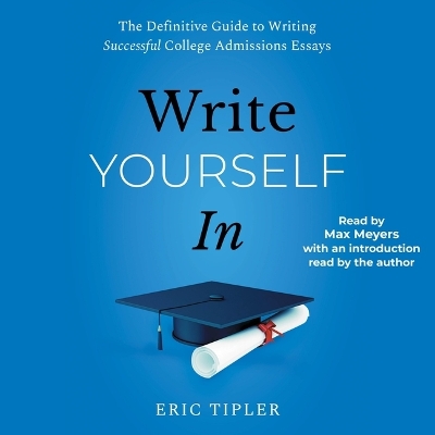 Write Yourself in: The Definitive Guide to Writing Successful College Admissions Essays Unabridged edition