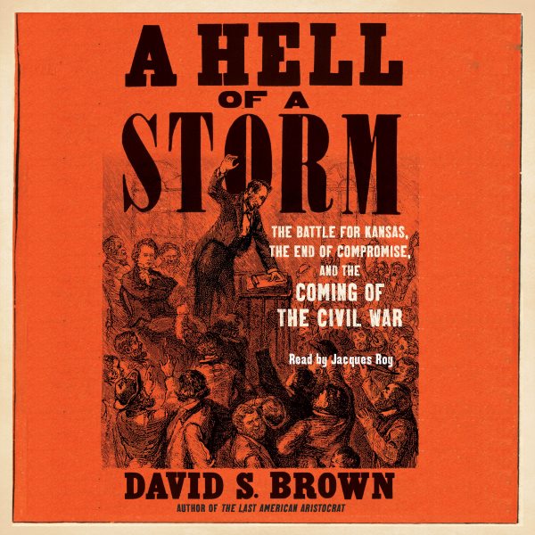 Hell of a Storm: The Battle for Kansas, the End of Compromise, and the Coming of the Civil War