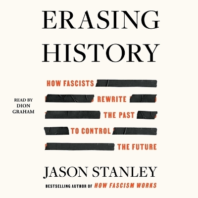 Erasing History: How Fascists Rewrite the Past to Control the Future Unabridged edition