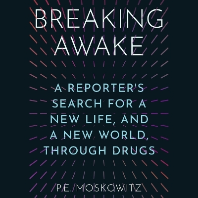 Breaking Awake: A Reporter's Search for a New Life, and a New World, Through Drugs Unabridged edition