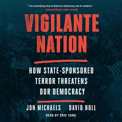 Vigilante Nation: How State-Sponsored Terror Threatens Our Democracy Unabridged edition