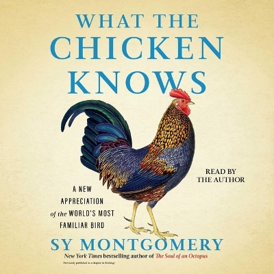 What the Chicken Knows: A New Appreciation of the World's Most Familiar Bird Unabridged edition