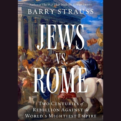 Jews vs. Rome: Two Centuries of Rebellion Against the World's Mightiest Empire Unabridged edition