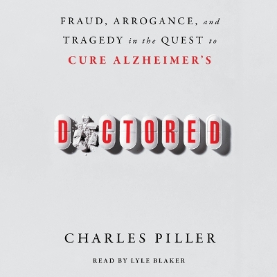 Doctored: Fraud, Arrogance, and Tragedy in the Quest to Cure Alzheimer's Unabridged edition