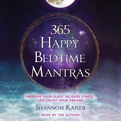 365 Happy Bedtime Mantras: Improve Your Sleep, Release Stress, and Enjoy Your Dreams Unabridged edition