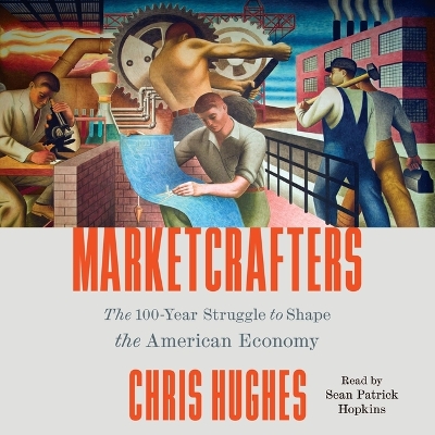 Marketcrafters: The 100-Year Struggle to Shape the American Economy Unabridged edition