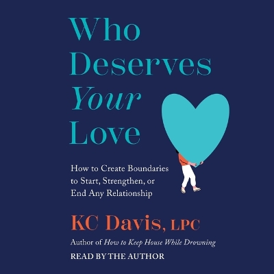Who Deserves Your Love: The Boundaries You Need to Start, Strengthen, or End Any Relationship Unabridged edition