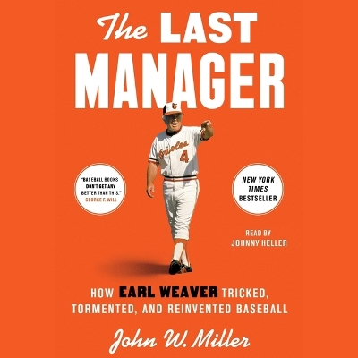 Last Manager: How Earl Weaver Tricked, Tormented, and Reinvented Baseball Unabridged edition