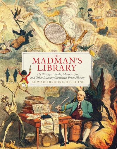 Madmans Library: The Strangest Books, Manuscripts and Other Literary Curiosities from History