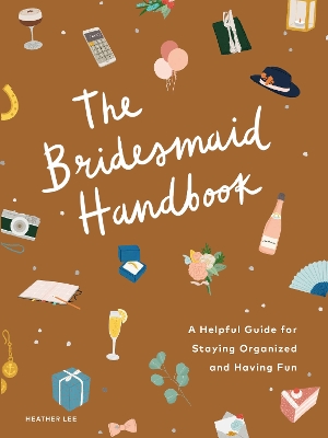 Bridesmaid Handbook: A Helpful Guide for Staying Organized and Having Fun