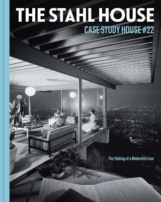 Stahl House: Case Study House #22: The Making of a Modernist Icon