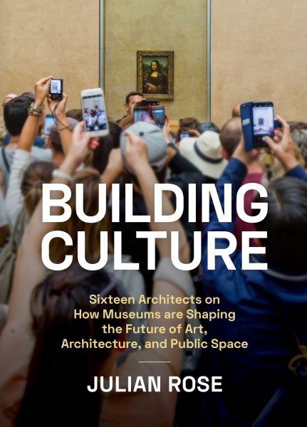 Building Culture: How Museums are Shaping the Future of Art, Architecture, and Public Space