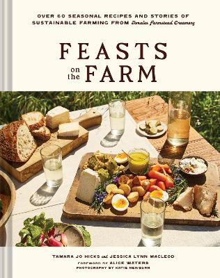 Feasts on the Farm: Over 60 Seasonal Recipes and Stories of Sustainable Farming from Tomales  Farmstead Creamery