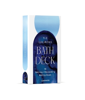 Luxurious Bath Deck: 50 Relaxing + Rejuvenating Bathing Rituals
