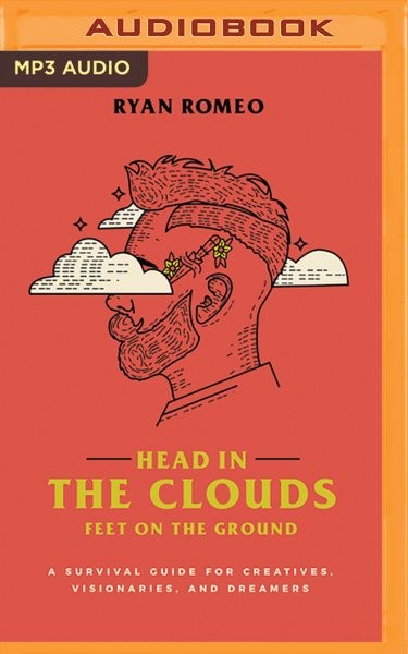 Head in the Clouds, Feet on the Ground: A Survival Guide for Creatives, Visionaries, and Dreamers Unabridged edition