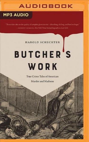 Butcher's Work: True Crime Tales of American Murder and Madness Unabridged edition
