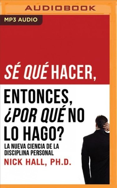 Sé Qué Hacer, Entonces, ¿Por Qué No Lo Hago?: La Nueva Ciencia de la Disciplina Personal Unabridged edition