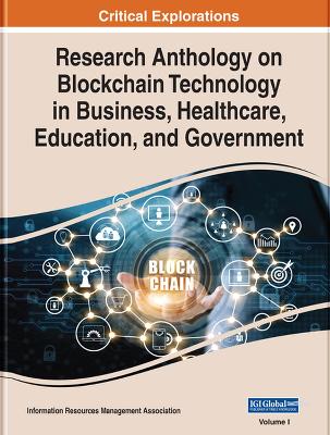 Research Anthology on Blockchain Technology in Business, Healthcare,  Education, and Government