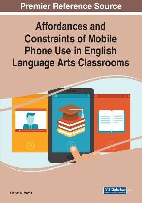 Affordances and Constraints of Mobile Phone Use in English Language Arts  Classrooms