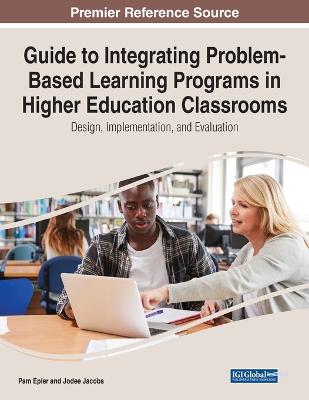 Guide to Integrating Problem-Based Learning Programs in Higher Education  Classrooms: Design, Implementation, and Evaluation: Design, Implementation, and Evaluation