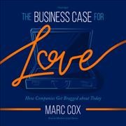 Business Case for Love: How Companies Get Bragged about Today Unabridged edition