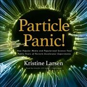 Particle Panic!: How Popular Media and Popularized Science Feed Public Fears of Particle  Accelerator Experiments