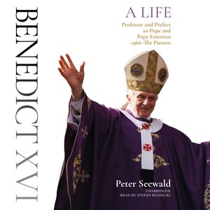 Benedict XVI: A Life: Volume Two: Professor and Prefect to Pope and Pope Emeritus, 1966-The Present 2nd ed.