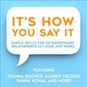 It's How You Say It!: Simple Skills for Extraordinary Relationships (at Home and Work)