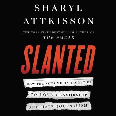 Slanted: How the News Media Taught Us to Love Censorship and Hate Journalism Library Edition