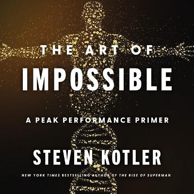 Art of Impossible Lib/E: A Peak Performance Primer Library Edition