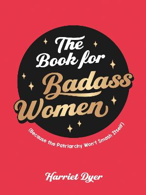 Book for Badass Women: (Because the Patriarchy Wont Smash Itself): An Empowering Guide to Life for  Strong Women