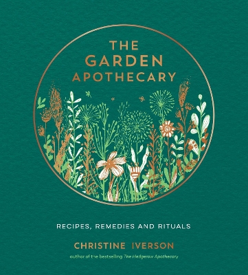 Garden Apothecary: Recipes, Remedies and Rituals
